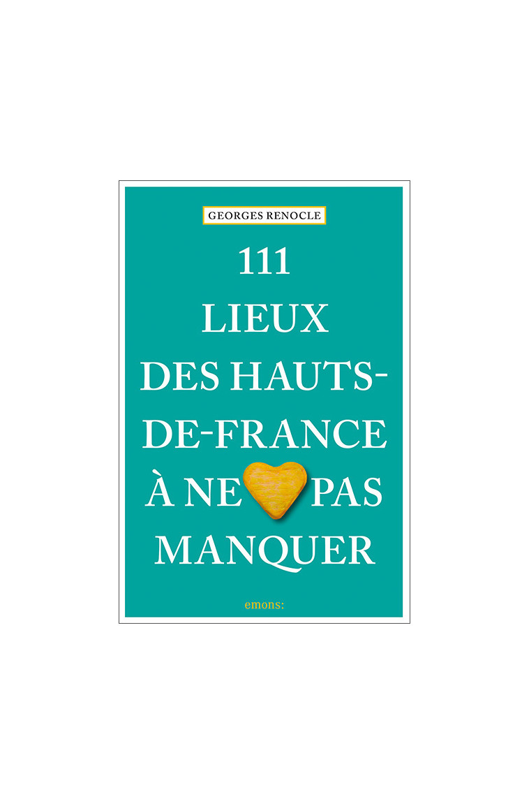 111 Lieux des Hauts-de-France à ne pas manquer - Georges Renocle - EMONS