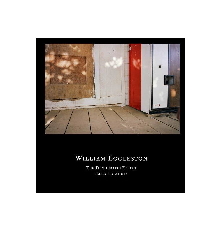 William Eggleston The Democratic Forest Selected Works /anglais -  EGGLESTON WILLIAM/NE - STEIDL