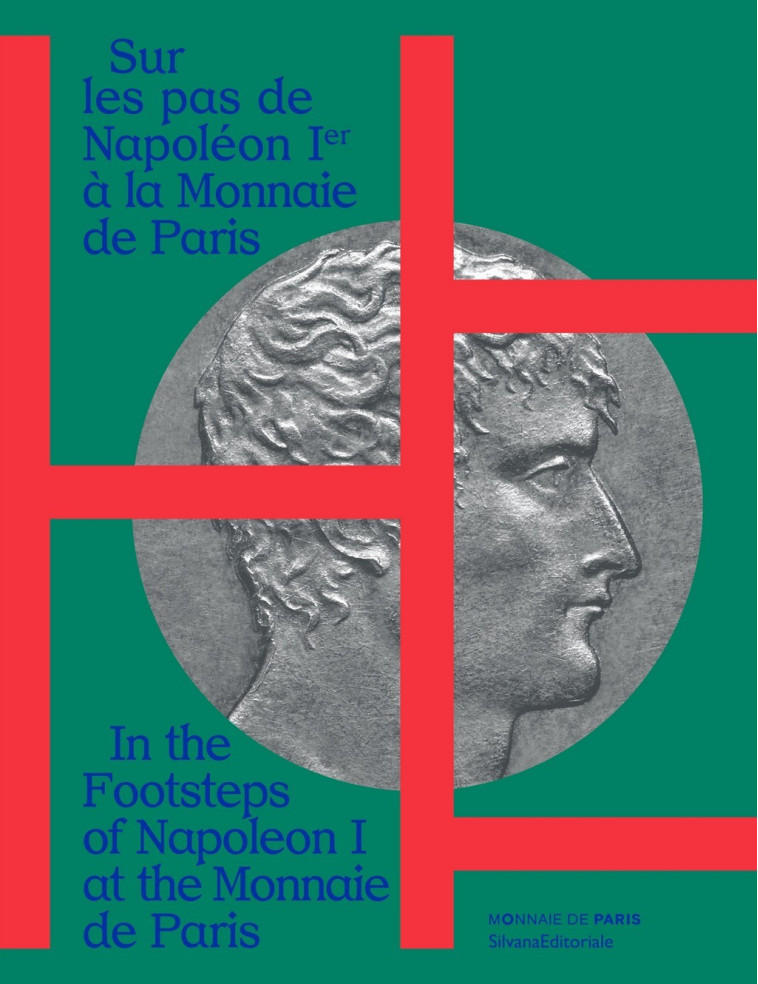 Sur les pas de Napoléon Ier à la Monnaie de Paris - [album de l'exposition, Paris, Monnaie de Paris, 17 septembre 2021-6 mars 2022] - Béatrice Coullaré - SILVANA