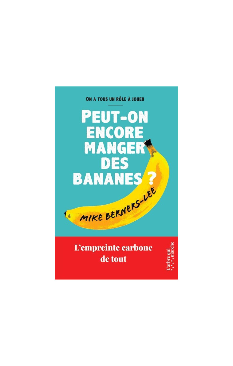 Peut-on encore manger des bananes ? - L'empreinte carbone de tout - Mike Berners-Lee - ARBRE MARCHE