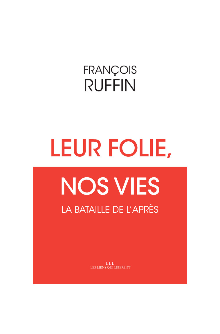 Leur folie, nos vies - François Ruffin - LIENS LIBERENT