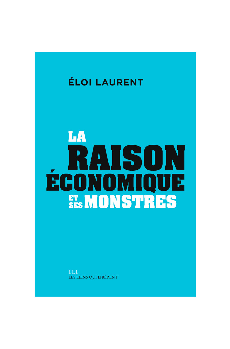 La "raison" économique et ses monstres - Éloi Laurent - LIENS LIBERENT