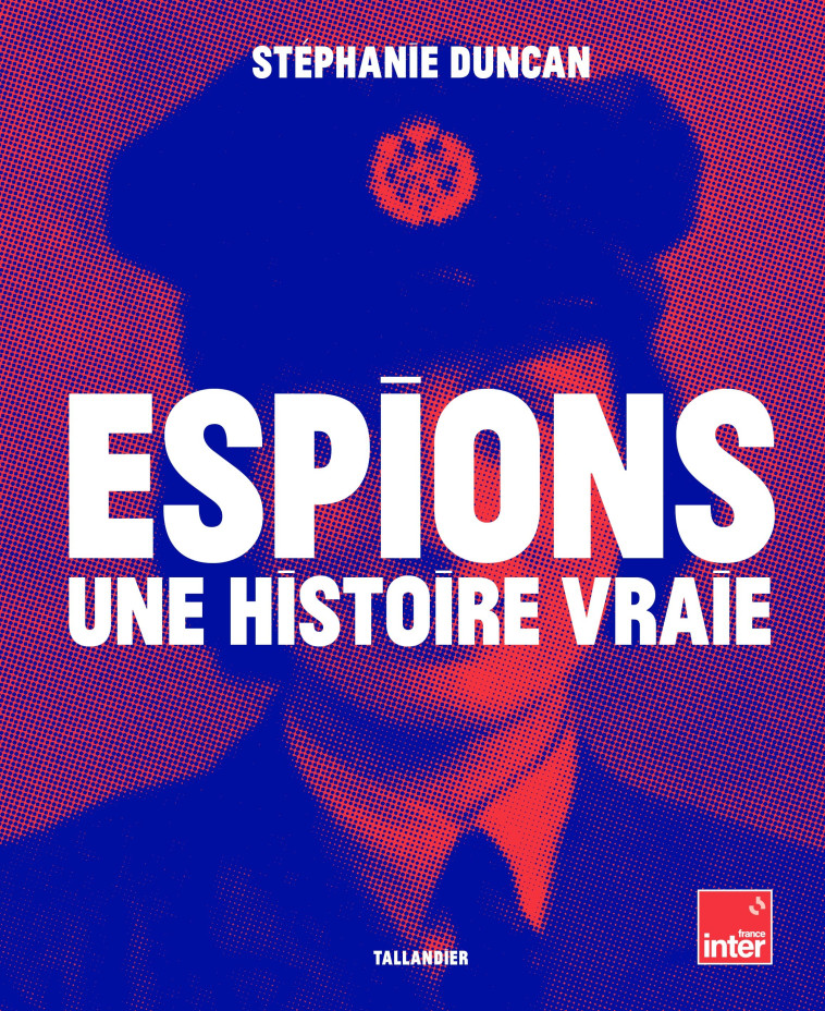 Espions une histoire vraie - Stéphanie Duncan - TALLANDIER