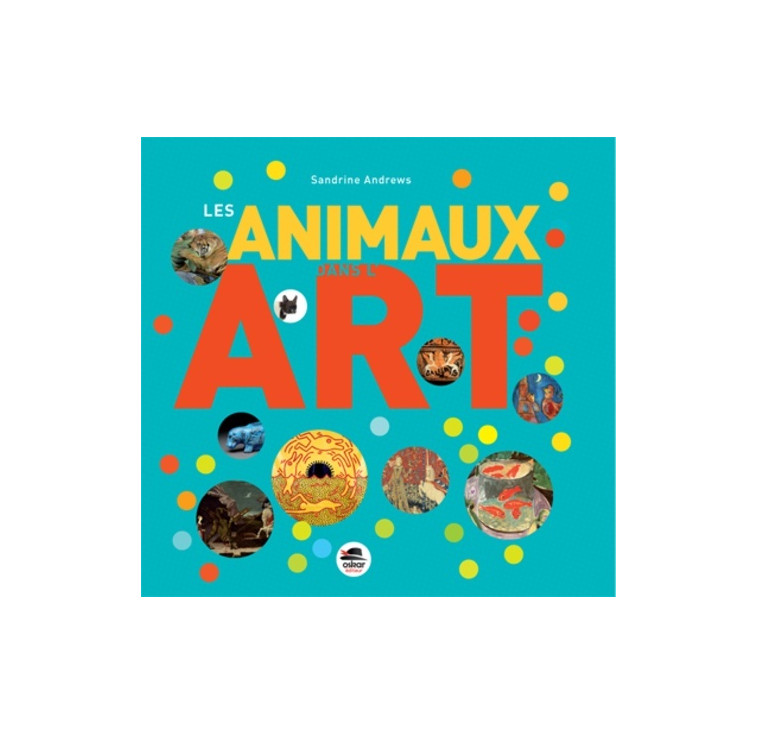 ANIMAUX DANS L'ART (LES) - Sandrine Andrews - OSKAR