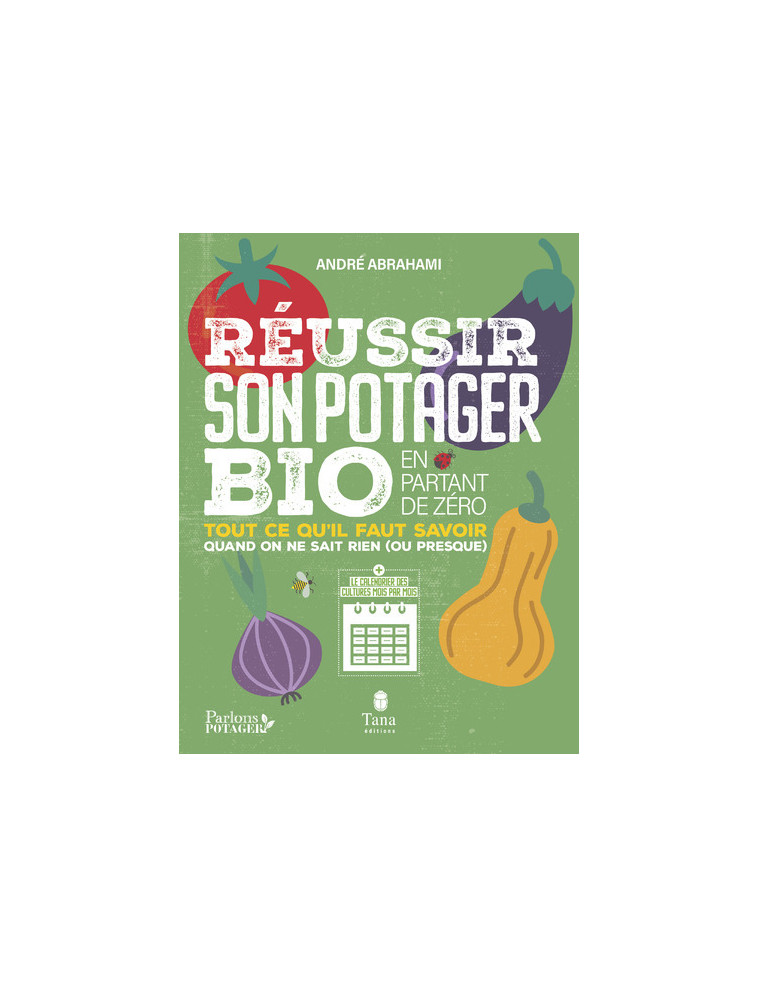 Réussir son potager bio en partant de zéro - Tout ce qu'il faut savoir quand on ne sais rien (ou pre - Andre Abrahami - TANA