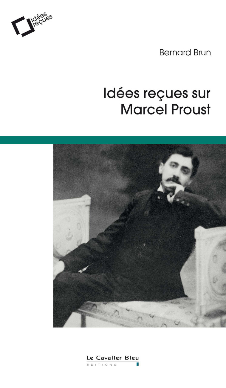 Idées reçues sur Marcel Proust - Bernard Brun - CAVALIER BLEU