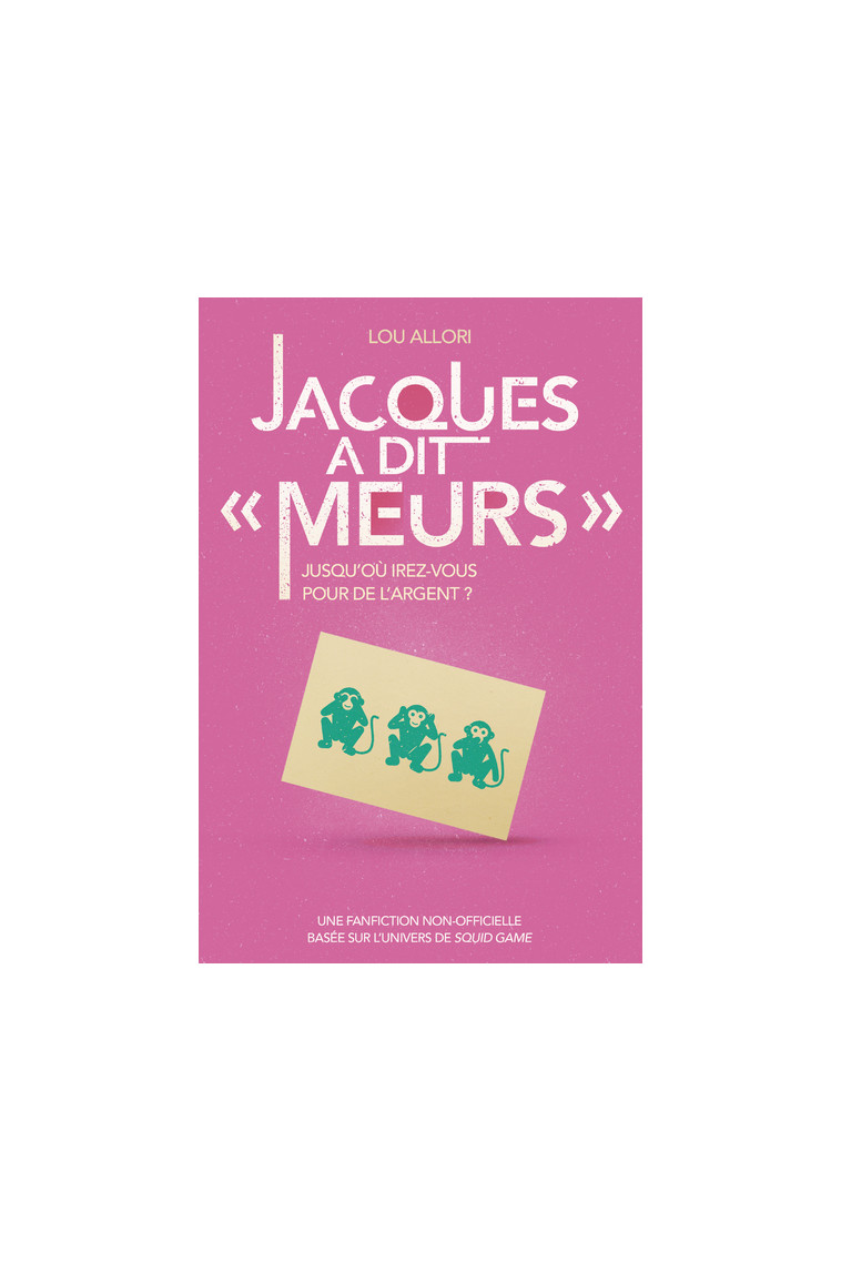 Jacques a dit "Meurs" - Une fanfiction non-officielle basée sur l'univers de Squid Game - Lou Allori - 404 EDITIONS