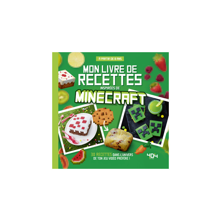 Mon livre de recettes inspirées de Minecraft - 30 recettes dans l'univers de ton jeu préféré ! - Juliette Lalbaltry - 404 EDITIONS