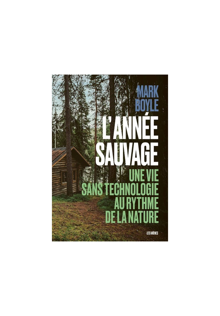 L'Année sauvage - Une vie sans technologie au rythme de la nature - Mark Boyle - ARENES