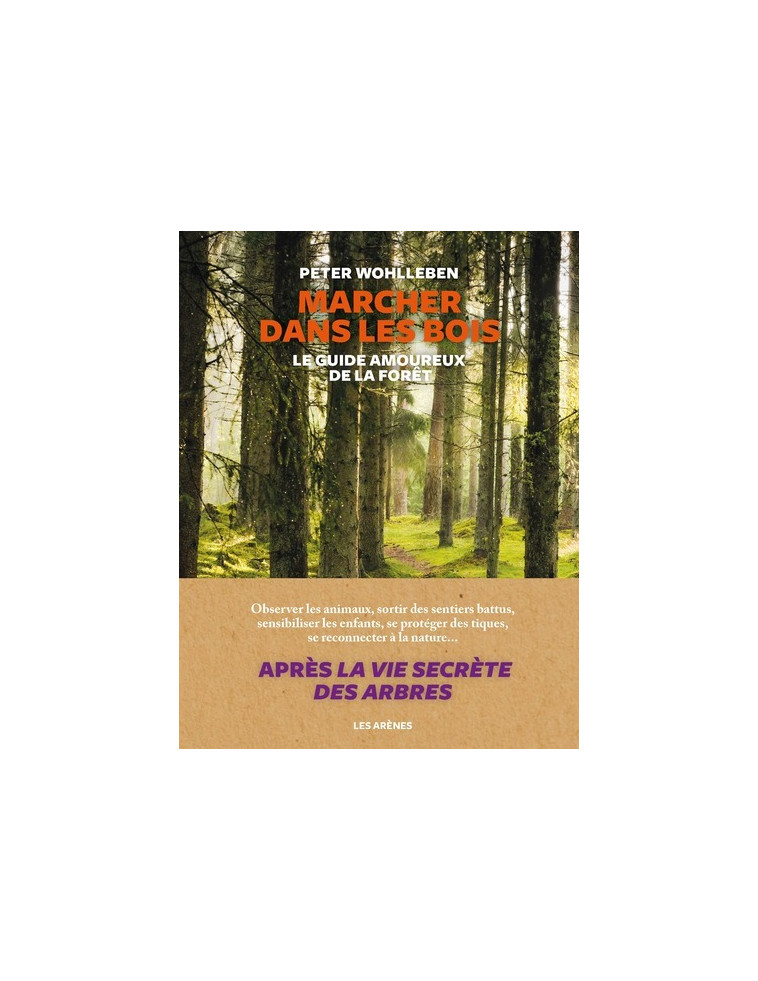 Marcher dans les bois - Le guide amoureux de la forêt - Peter Wohlleben - ARENES