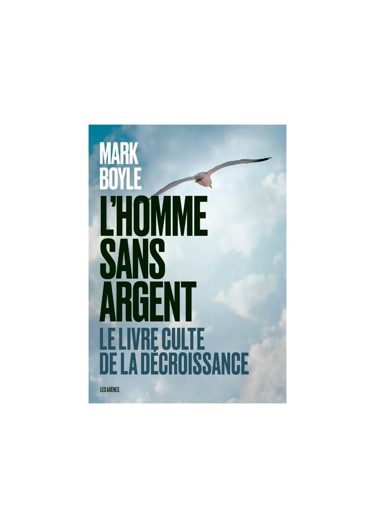 L'Homme sans argent - Le livre culte de la décroissance - nouvelle édition - Mark Boyle - ARENES