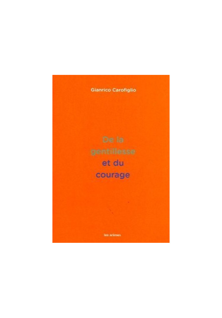 De la gentillesse et du courage - Gianrico Carofiglio - ARENES