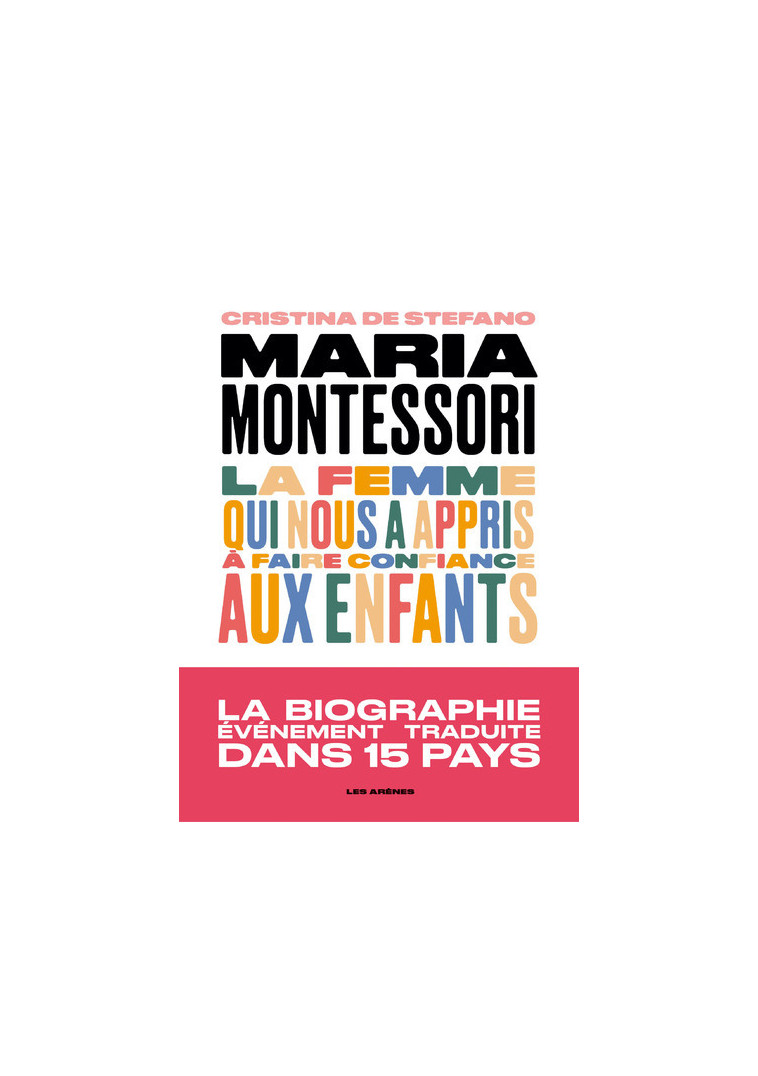 Maria Montessori - La femme qui nous a appris à faire confiance aux enfants - Christina de Stefano - ARENES