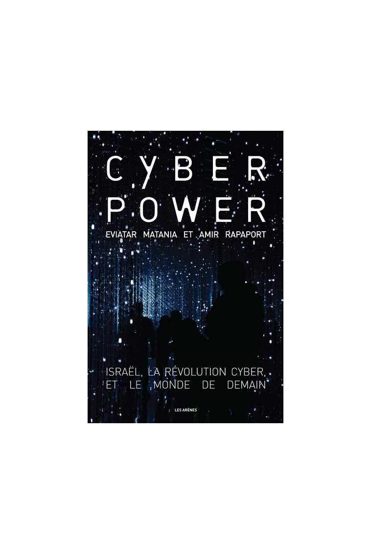 Cyberpower - Israël, la révolution cyber, et le monde de demain - Eviatar Matania - ARENES