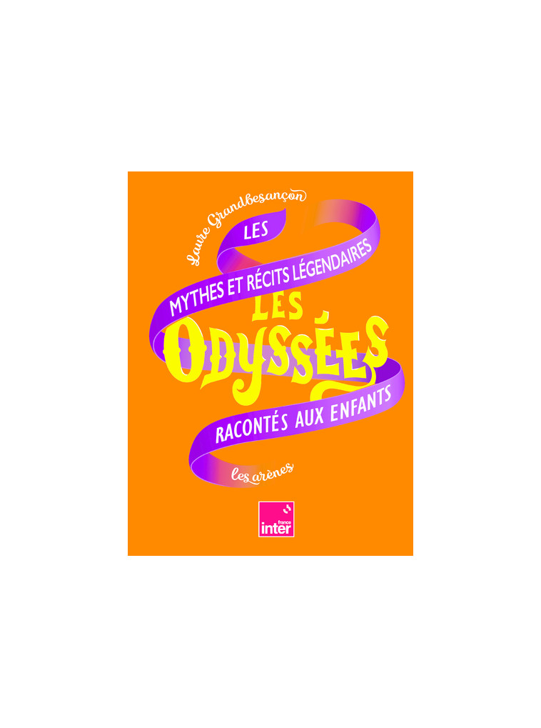 Les Odyssées - Les mythes et récits légendaires racontés aux enfants - Tome 2 - Laure Grandbesancon - ARENES