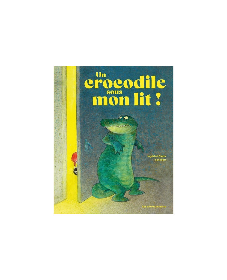 Un crocodile sous mon lit - Ingrid Schubert - ARENES