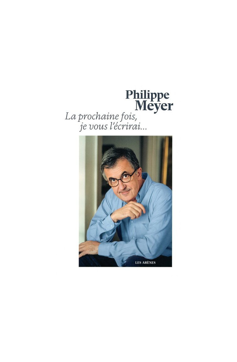 La Prochaine fois je vous l'écrirai... - Philippe Meyer - ARENES