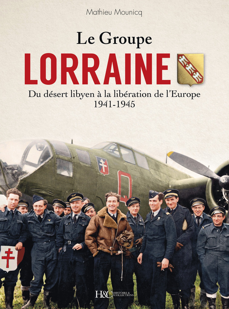 Le groupe Lorraine - du désert libyen à la Libération de l'Europe, 1941-1945 - Mathieu Mounicq - HISTOIRE COLLEC