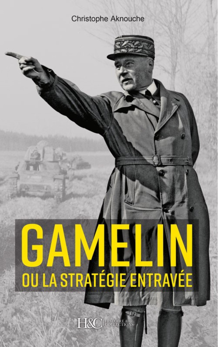 Le général Gamelin ou La stratégie entravée - Christophe Aknouche - HISTOIRE COLLEC