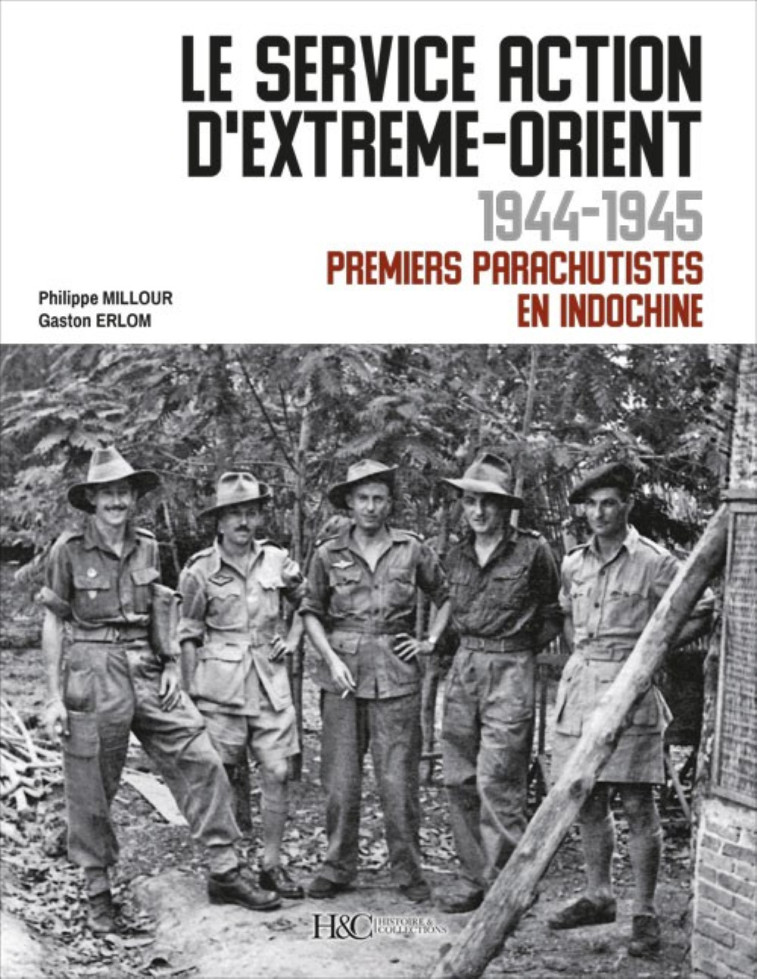 Le service Action d'Extrême-Orient - 1944-1945, premiers parachutistes en Indochine - Philippe Millour - HISTOIRE COLLEC