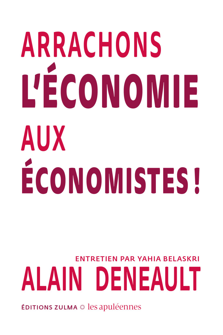 Arrachons l’économie aux économistes ! - Alain DENEAULT - ZULMA