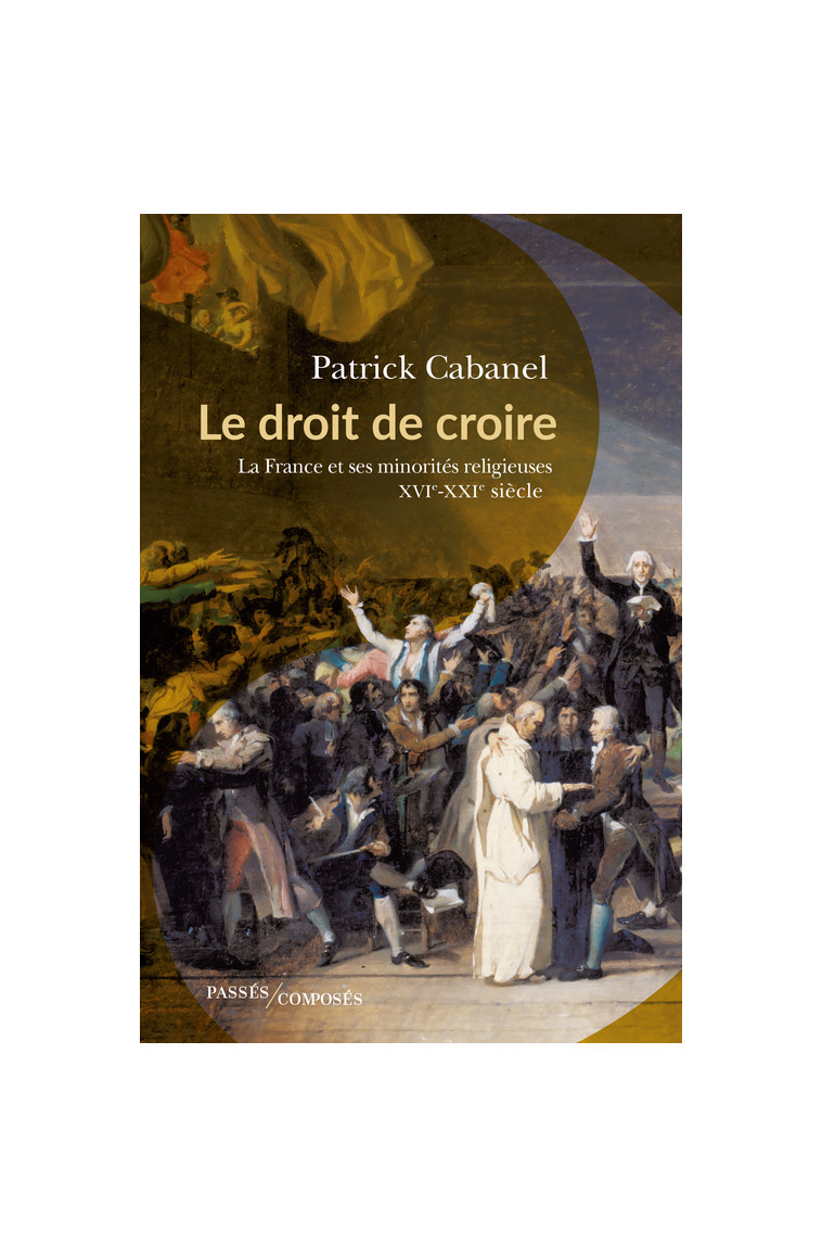 Le droit de croire - Patrick Cabanel - PASSES COMPOSES