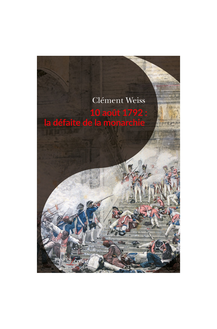 10 août 1792 : la défaite de la monarchie - Clément Weiss - PASSES COMPOSES