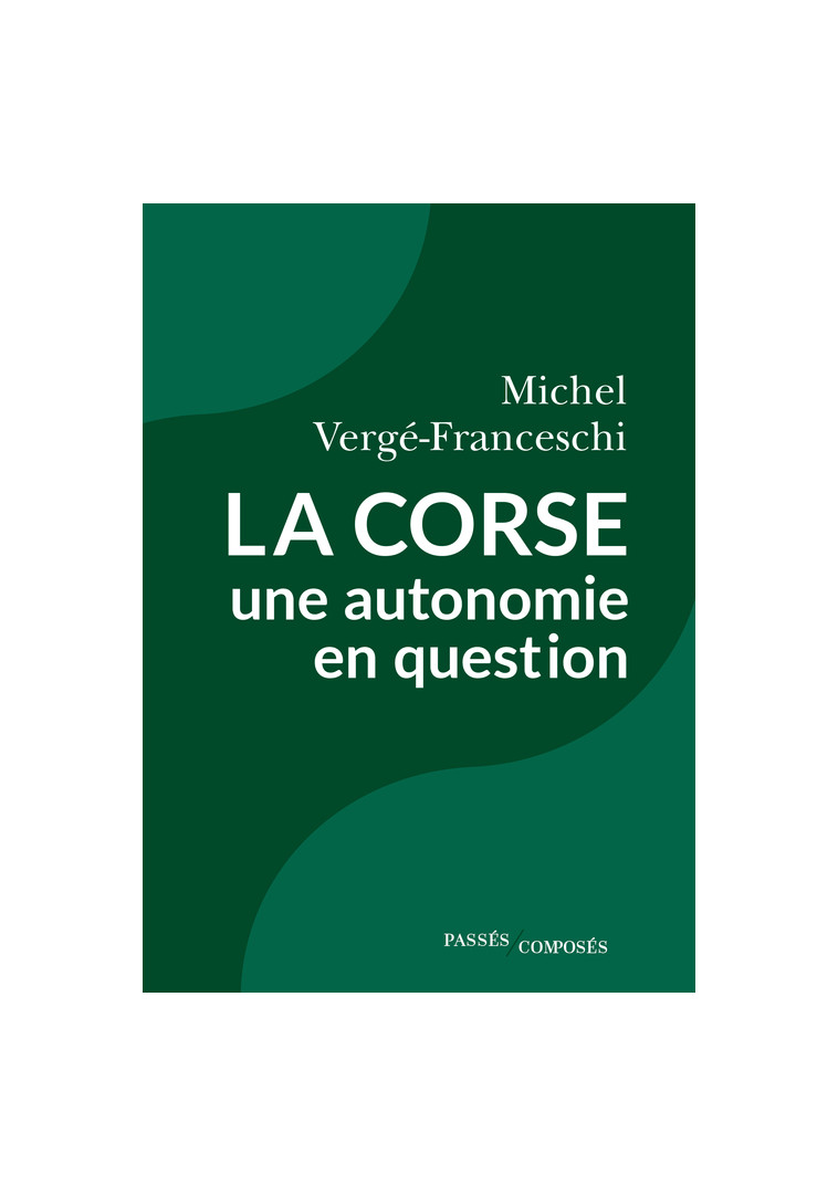 La Corse, une autonomie en question - Michel Vergé-Franceschi - PASSES COMPOSES