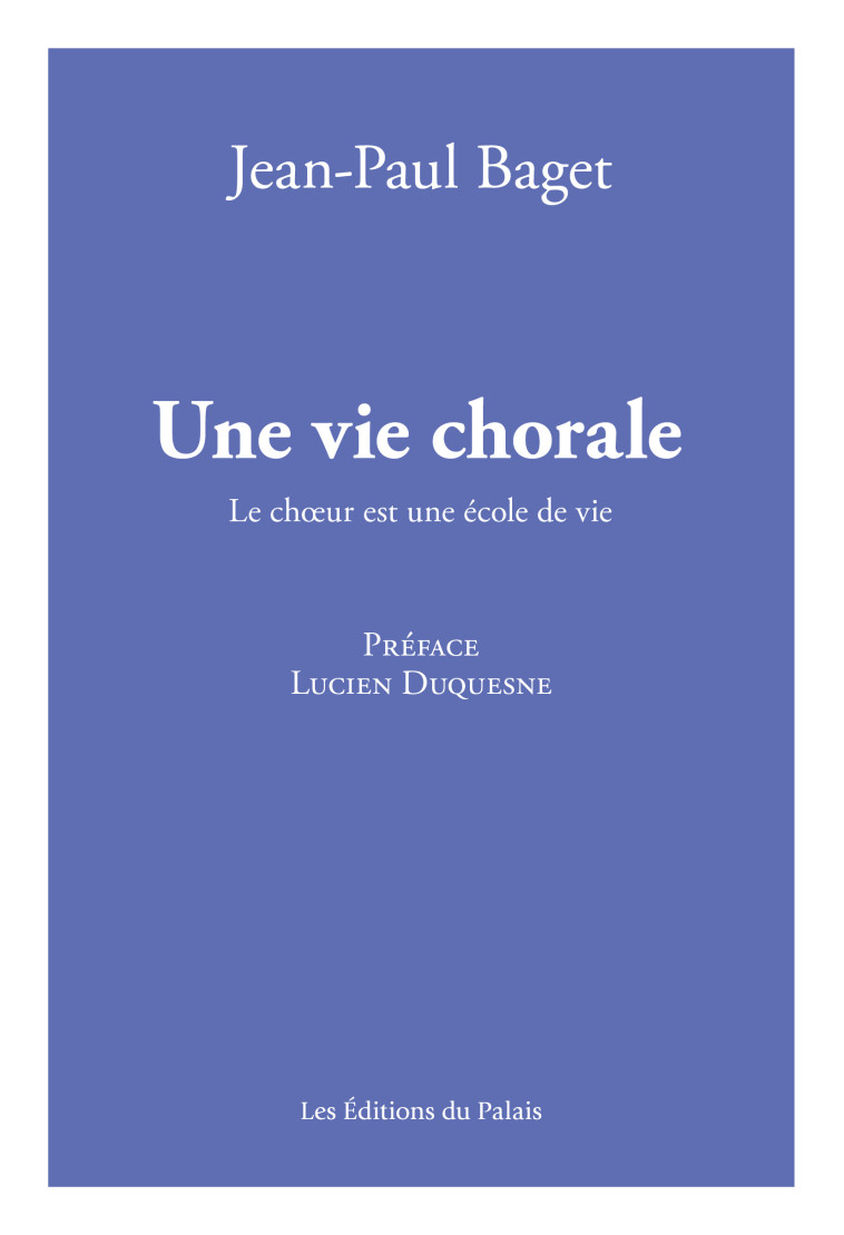 Une vie chorale - le choeur est une école de vie - Jean-Paul Baget - DU PALAIS