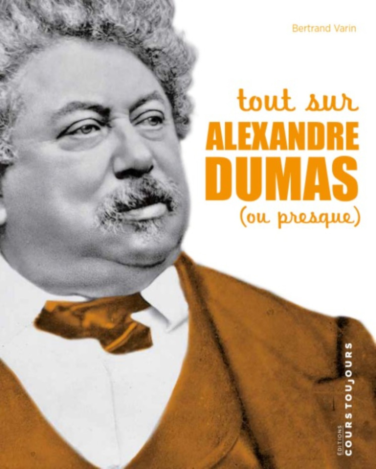 Tout sur Alexandre Dumas - ou presque - Bertrand Varin - COURS TOUJOURS