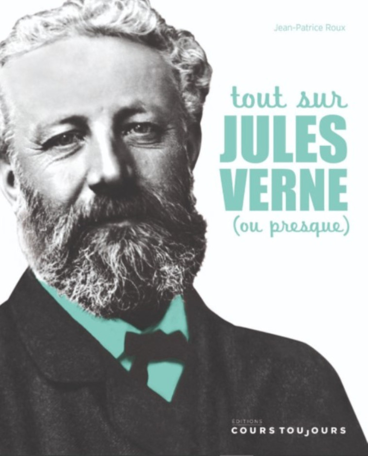 Tout sur Jules Verne - ou presque - Jean-Patrice Roux - COURS TOUJOURS