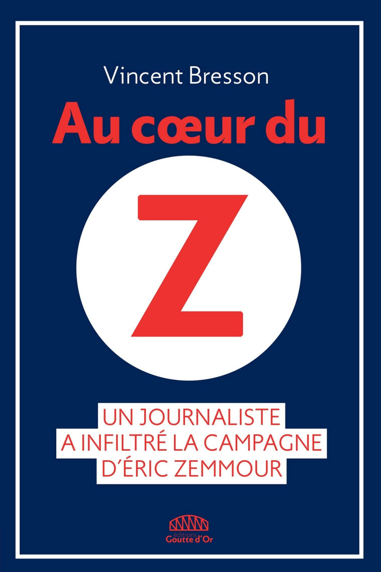 Au coeur du Z - Un journaliste a infiltré la campagne d'Eric - Vincent BRESSON - GOUTTE DOR