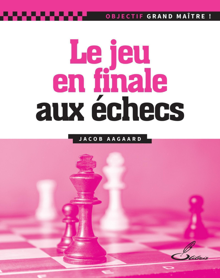 Le jeu en finale aux échecs - Jacob Aagaard - OLIBRIS