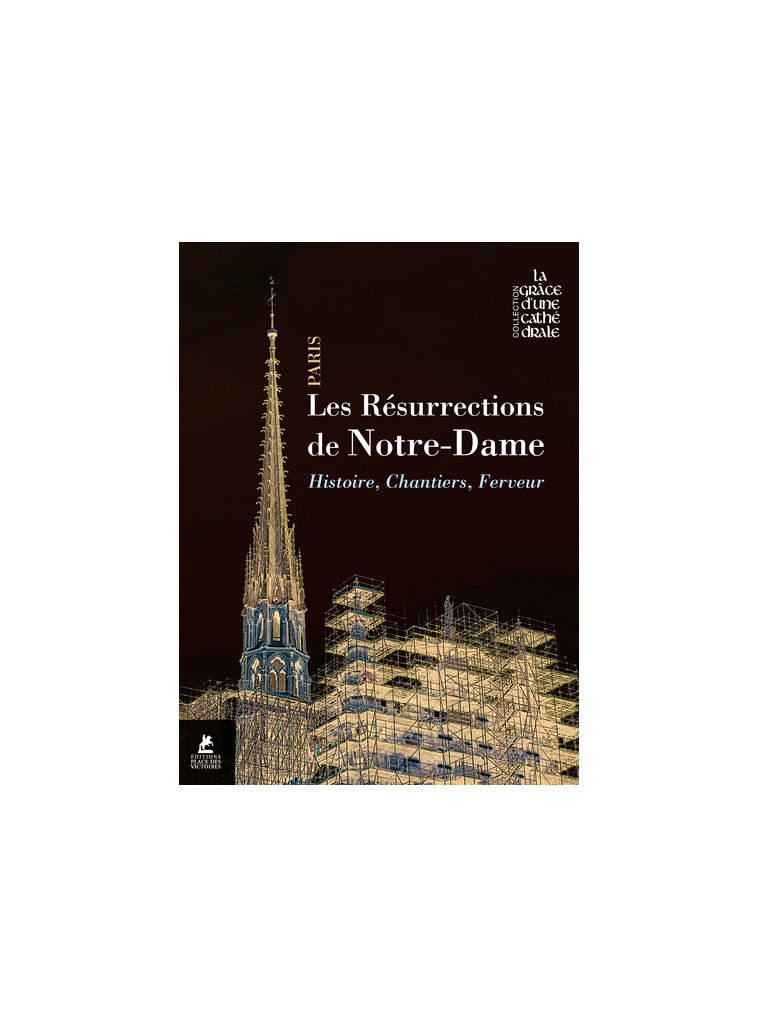 Les résurrections de Notre-Dame de Paris - Histoire, chantiers, ferveur -  Collectif - PLACE VICTOIRES