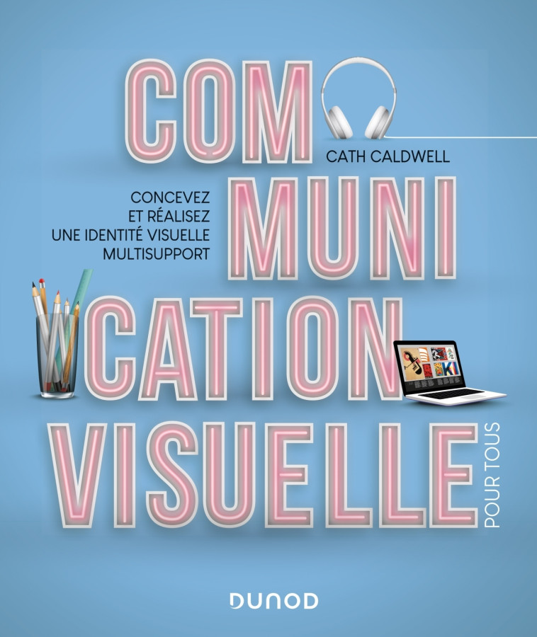 Communication visuelle pour tous - Concevez et réalisez une identité visuelle multisupport - Cath Caldwell - DUNOD