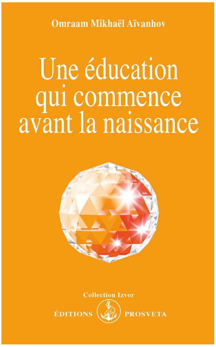 UNE EDUCATION QUI COMMENCE AVANT LA NAISSANCE - O. MIKHAEL AIVANHOV - PROSVETA