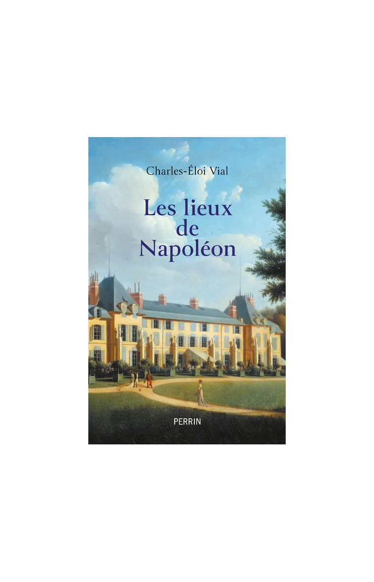 Les lieux de Napoléon - Charles-Éloi Vial - PERRIN