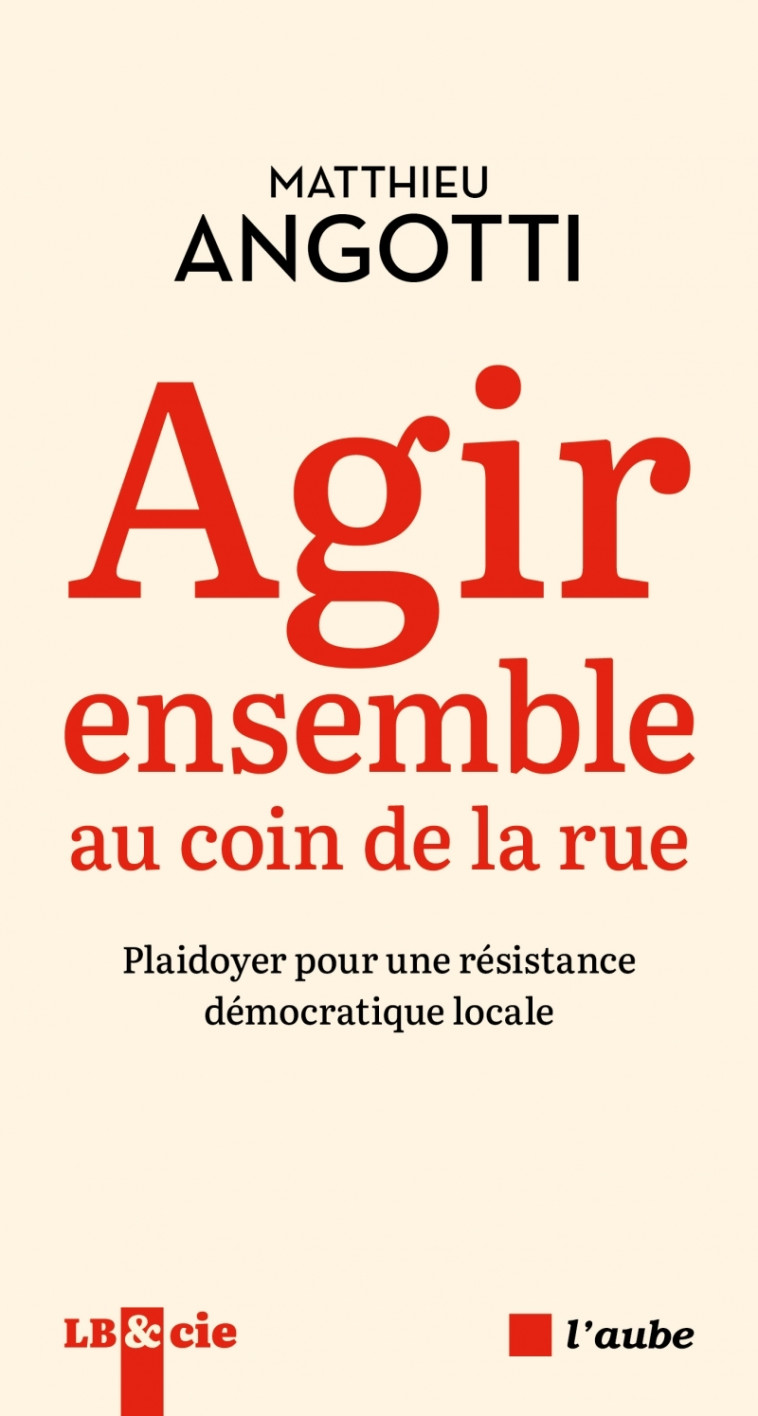 Agir ensemble au coin de la rue - Plaidoyer pour une résista - Matthieu Angotti - DE L AUBE