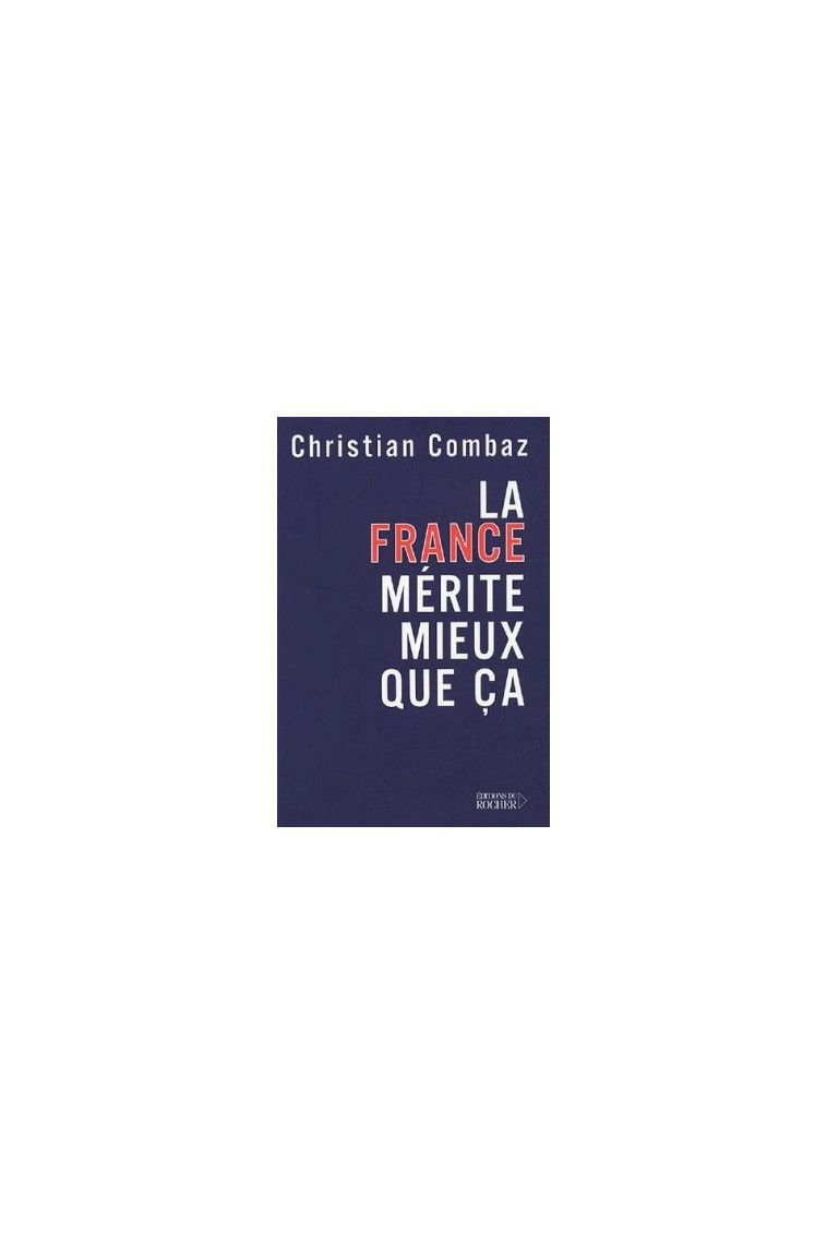 La France mérite mieux que ça - Christian Combaz - DU ROCHER