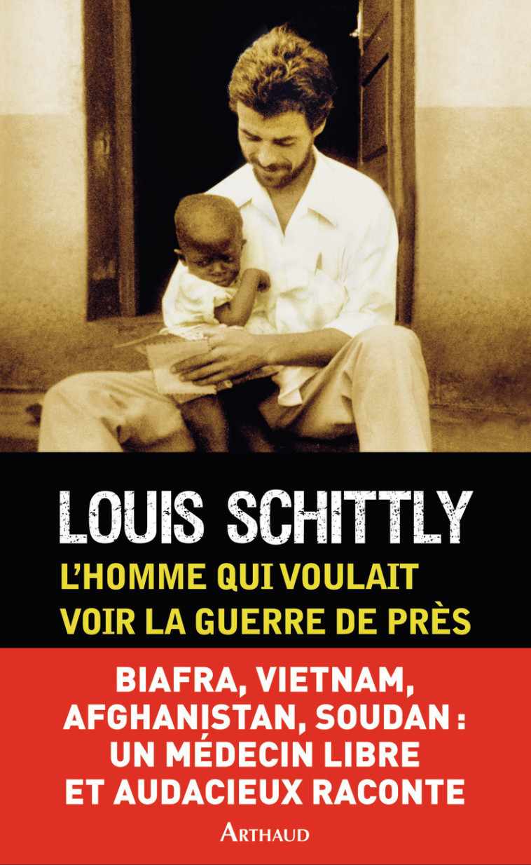 L'homme qui voulait voir la guerre de près - Louis Schittly - ARTHAUD