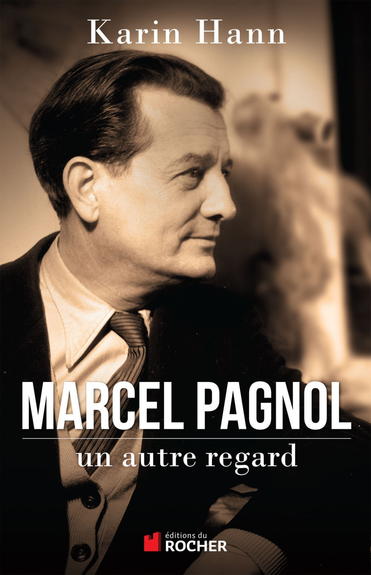 Marcel Pagnol, un autre regard - Karin Hann - DU ROCHER