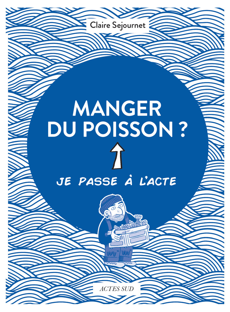 Manger du poisson ? - Claire Sejournet - ACTES SUD