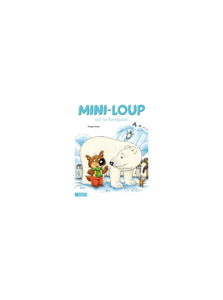 Mini-Loup sur la banquise - Philippe Matter - HACHETTE ENFANT