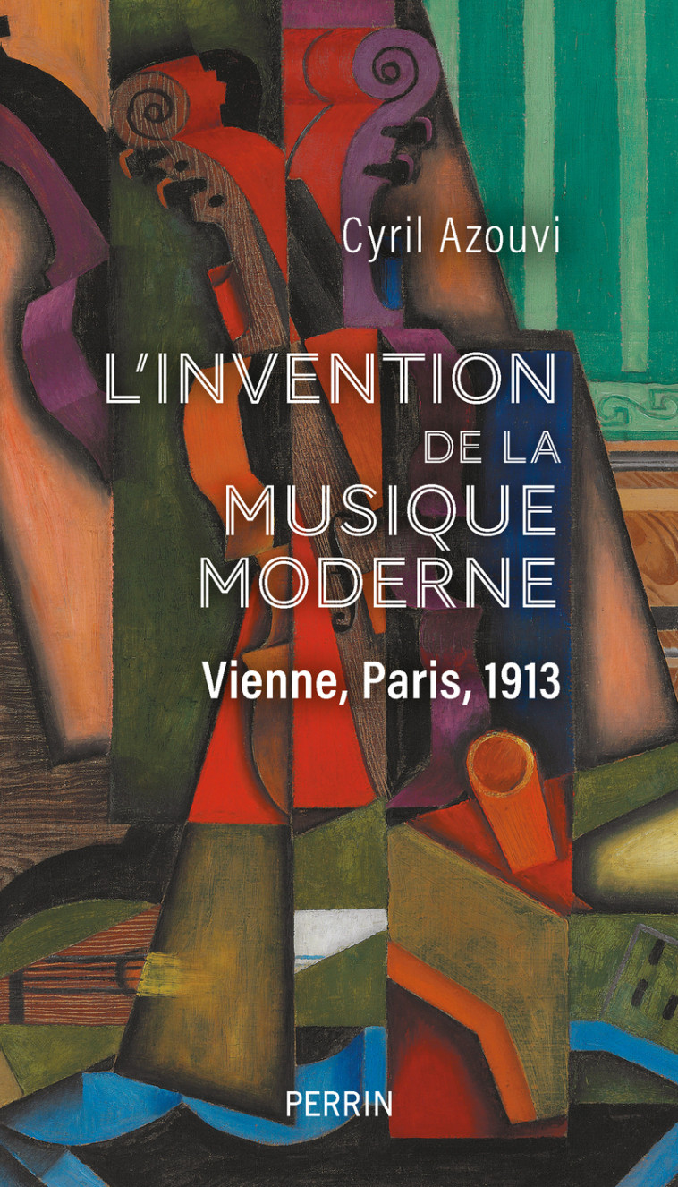 L'invention de la musique moderne - Vienne, Paris, 1913 - Cyril Azouvi - PERRIN