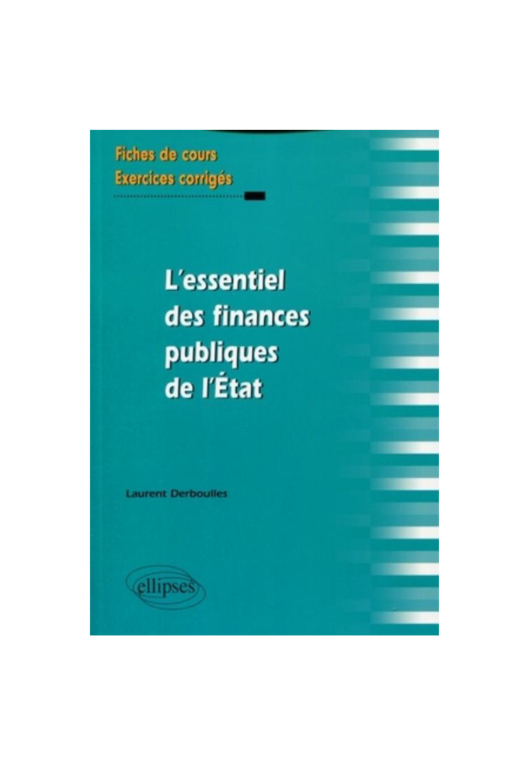 L'essentiel des finances publiques de l'Etat. Fiches de cours et exercices corrigés - Laurent Derboulles - ELLIPSES