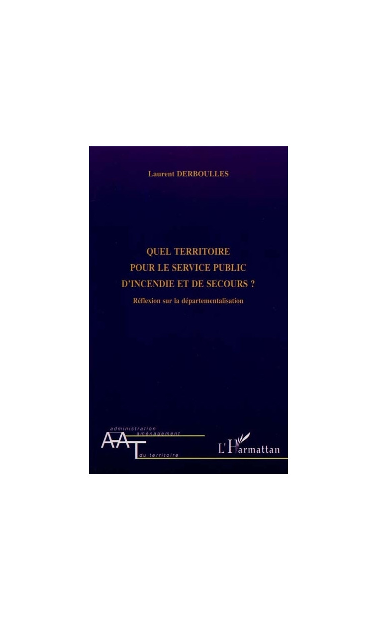 QUEL TERRITOIRE POUR LE SERVICE PUBLIC D'INCENDIE ET DE SECOURS ? - Laurent Derboulles - L'HARMATTAN