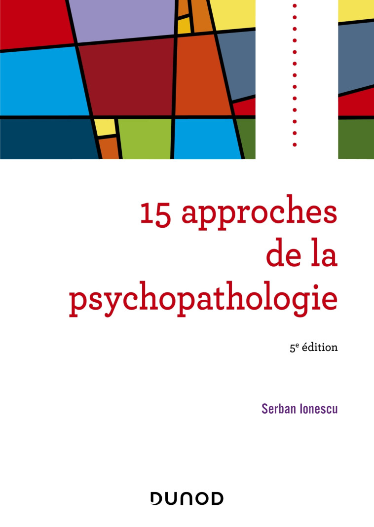 15 approches de la psychopathologie - 5e éd. - Serban Ionescu - DUNOD