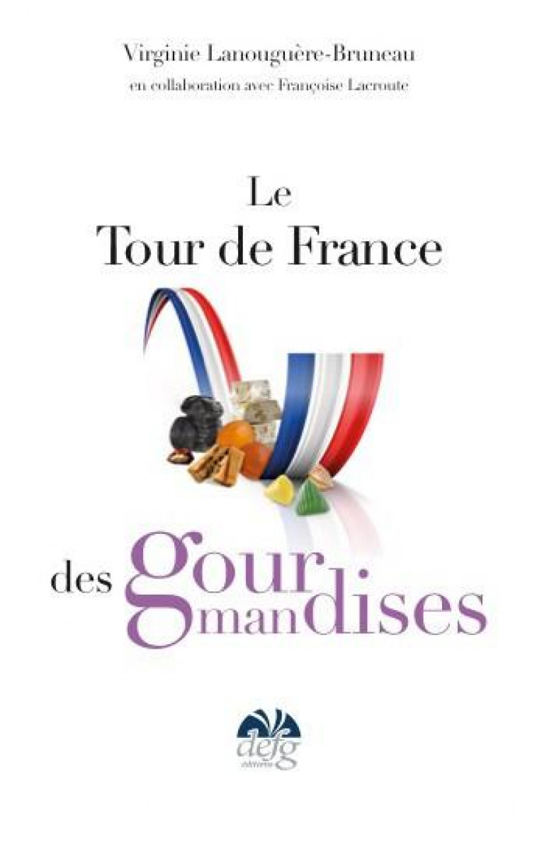 TOUR DE FRANCE DES GOURMANDISES -  - DEFG ?DITIONS/ ERIC GLATRE
