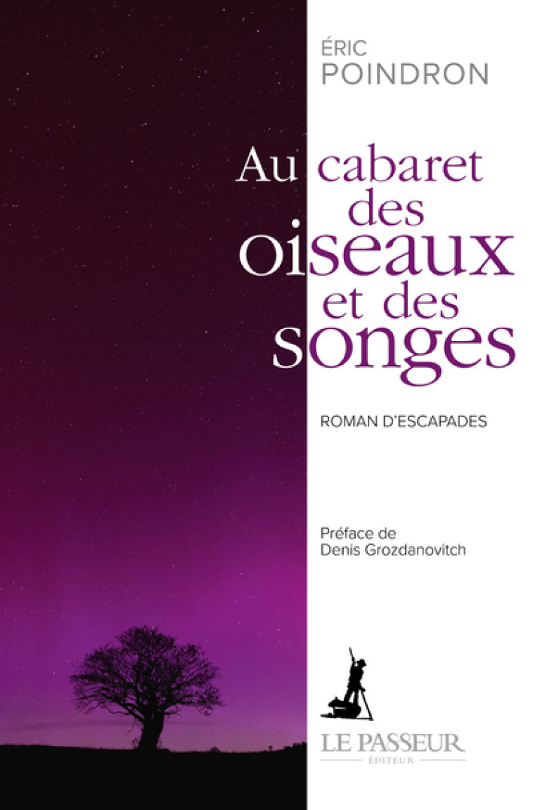 Au cabaret des oiseaux et des songes - Roman d'escapades - Eric Poindron - LE PASSEUR